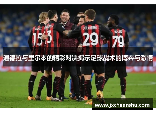 通德拉与里尔本的精彩对决揭示足球战术的博弈与激情